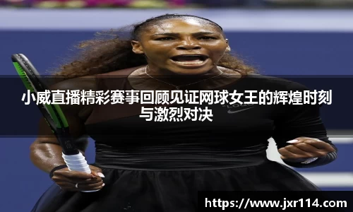小威直播精彩赛事回顾见证网球女王的辉煌时刻与激烈对决