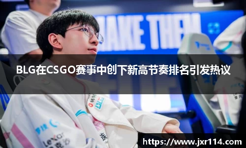BLG在CSGO赛事中创下新高节奏排名引发热议