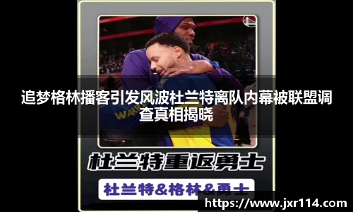 追梦格林播客引发风波杜兰特离队内幕被联盟调查真相揭晓