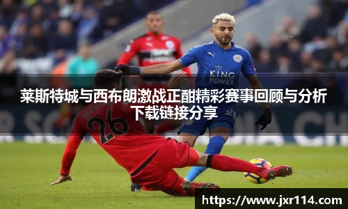 莱斯特城与西布朗激战正酣精彩赛事回顾与分析下载链接分享