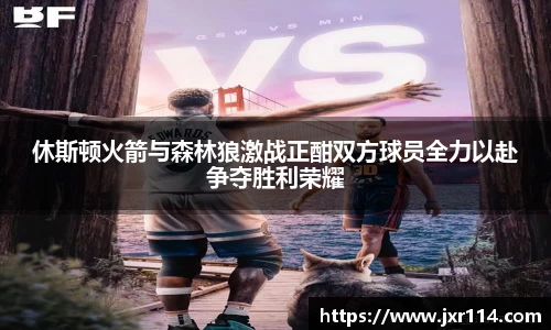 休斯顿火箭与森林狼激战正酣双方球员全力以赴争夺胜利荣耀